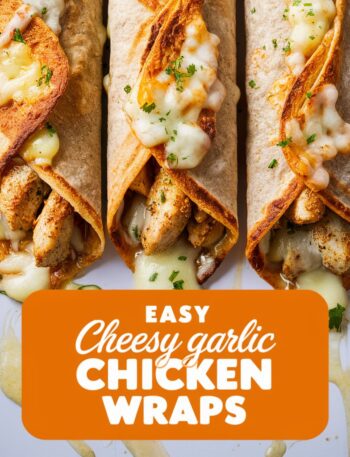 Cheesy Garlic Chicken Wraps – Quick & Easy Recipe
