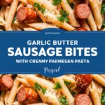 Garlic Butter Sausage Bites with Creamy Parmesan Pasta – Easy Pasta Bakes Recipes